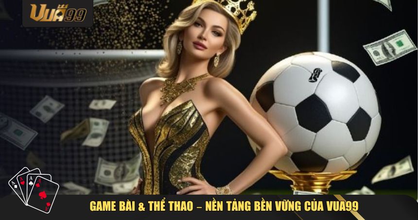VUA99 vẫn giữ được bản sắc riêng với game bài truyền thống và cá cược thể thao